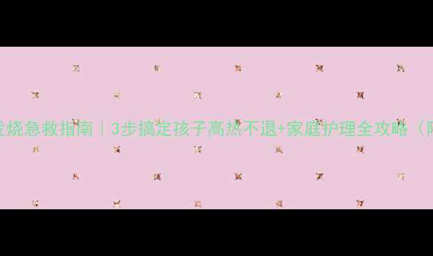 图片 👶扁桃体化脓发烧急救指南｜3步搞定孩子高热不退+家庭护理全攻略（附退烧药选择）