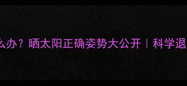图片 👶黄疸高怎么办？晒太阳正确姿势大公开｜科学退黄护理指南2