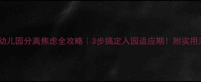 图片 👶🏻幼儿园分离焦虑全攻略｜3步搞定入园适应期！附实用清单2