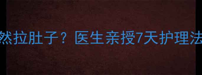 图片 👶🏻感冒后宝宝突然拉肚子？医生亲授7天护理法，附防腹泻食谱！