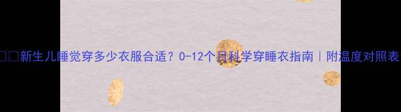图片 👶🏻新生儿睡觉穿多少衣服合适？0-12个月科学穿睡衣指南｜附温度对照表1