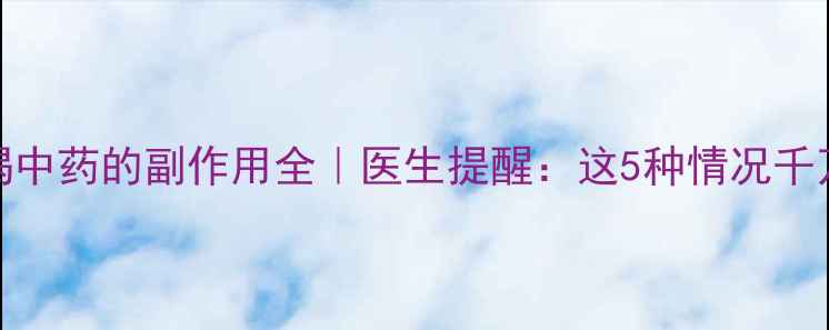 图片 👶💊宝宝喝中药的副作用全｜医生提醒：这5种情况千万别乱用！