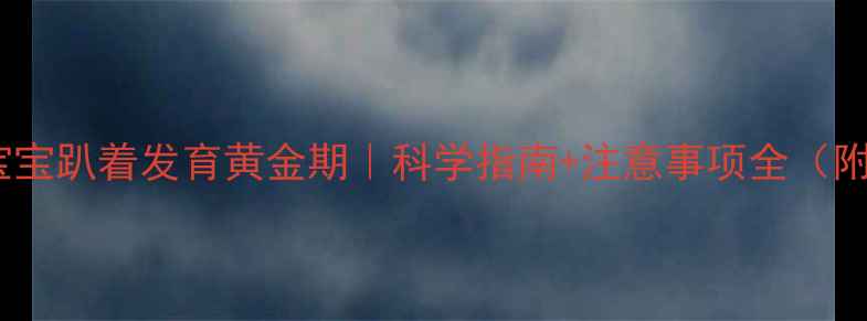 图片 👶💡六个月宝宝趴着发育黄金期｜科学指南+注意事项全（附训练视频）2