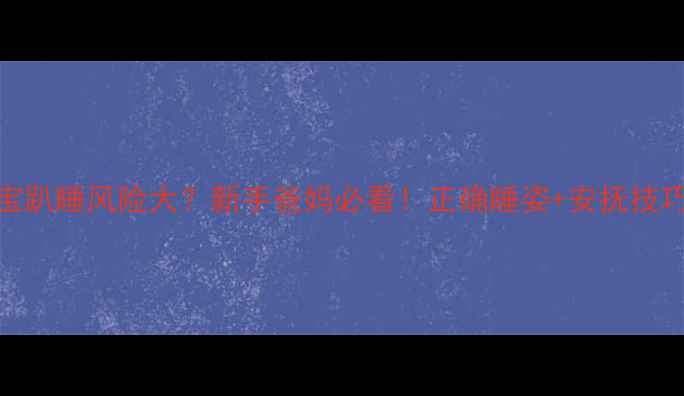 图片 👶💤1个月宝宝趴睡风险大？新手爸妈必看！正确睡姿+安抚技巧全攻略⚠️1