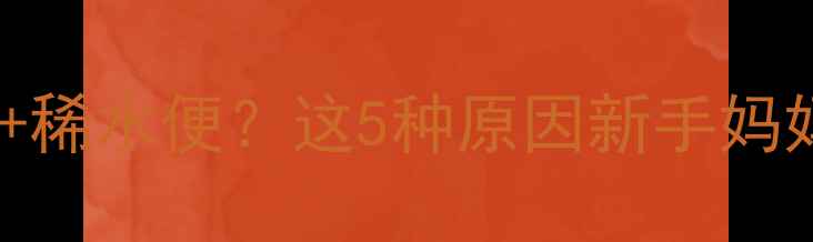 图片 👶💦宝宝便便泡沫多+稀水便？这5种原因新手妈妈必看！附调理指南1