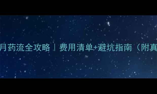 图片 💰怀孕1个月药流全攻略｜费用清单+避坑指南（附真实经历）2
