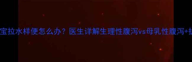 图片 📌3个月宝宝拉水样便怎么办？医生详解生理性腹泻vs母乳性腹泻+护理全攻略