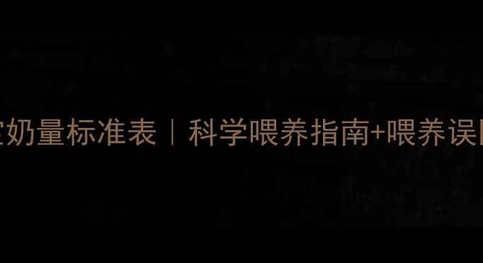 图片 📌4个月宝宝奶量标准表｜科学喂养指南+喂养误区全破解✨2