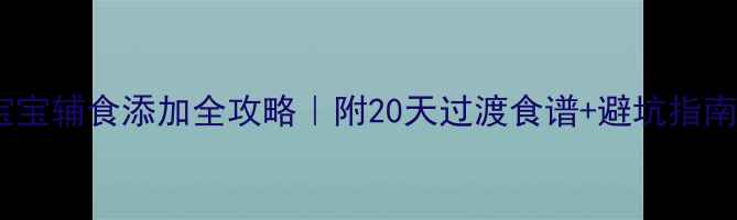 图片 📌4个月宝宝辅食添加全攻略｜附20天过渡食谱+避坑指南（附图）