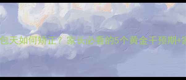 图片 📌一岁宝宝地包天如何矫正？家长必看的5个黄金干预期+家庭护理指南1