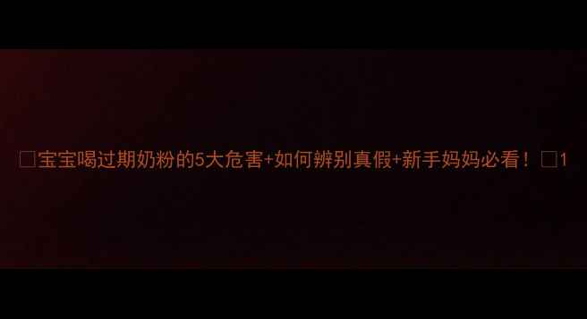 图片 📌宝宝喝过期奶粉的5大危害+如何辨别真假+新手妈妈必看！🍼1