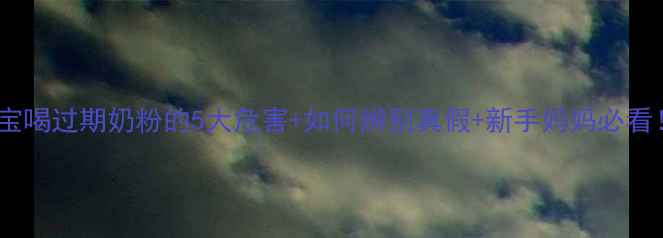 图片 📌宝宝喝过期奶粉的5大危害+如何辨别真假+新手妈妈必看！🍼2