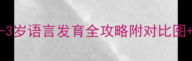 图片 📚1岁半还不会说话？0-3岁语言发育全攻略附对比图+训练法！新手爸妈必看