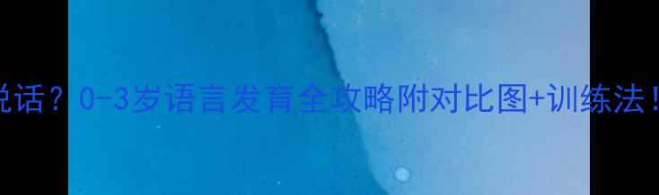 图片 📚1岁半还不会说话？0-3岁语言发育全攻略附对比图+训练法！新手爸妈必看2