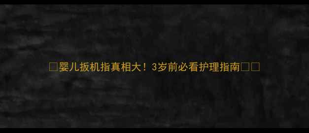 图片 📚婴儿扳机指真相大！3岁前必看护理指南👶🏻