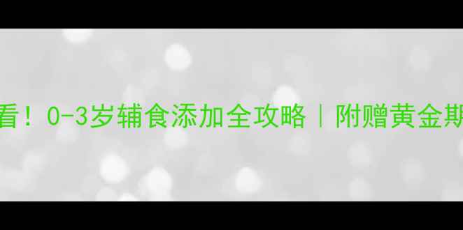 图片 📚新手妈妈必看！0-3岁辅食添加全攻略｜附赠黄金期发育指标表🍼