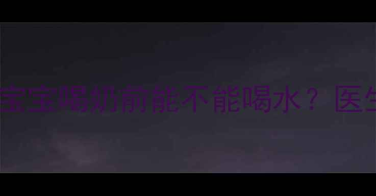 图片 🔍哺乳期必看！宝宝喝奶前能不能喝水？医生建议这样做✨2