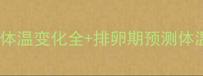 图片 🔍备孕必看！女性一个月体温变化全+排卵期预测体温曲线图（附自测方法）2