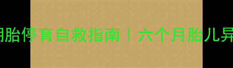图片 🔍孕中期胎停育自救指南｜六个月胎儿异常全✨1