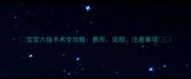 图片 🔍宝宝六指手术全攻略：费用、流程、注意事项👶💡