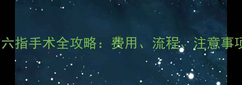 图片 🔍宝宝六指手术全攻略：费用、流程、注意事项👶💡2