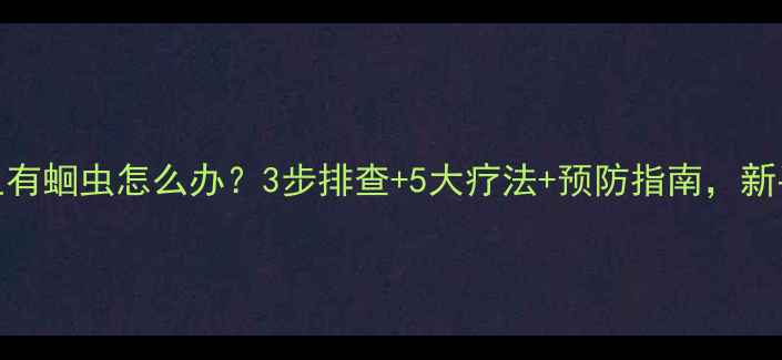 图片 🔍宝宝肚子里有蛔虫怎么办？3步排查+5大疗法+预防指南，新手爸妈必看！