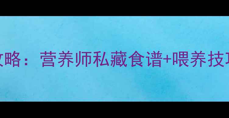 图片 🔥13个月宝宝辅食添加全攻略：营养师私藏食谱+喂养技巧，宝宝吃得香长得壮！💪