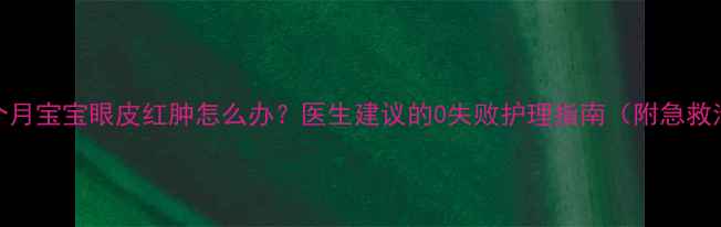 图片 🔥两个月宝宝眼皮红肿怎么办？医生建议的0失败护理指南（附急救清单）