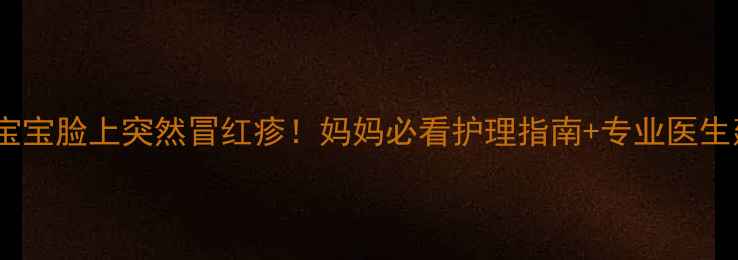 图片 🔥两岁宝宝脸上突然冒红疹！妈妈必看护理指南+专业医生建议👶2