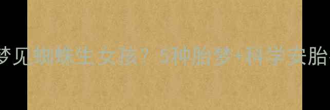 图片 🔥孕妇梦见蜘蛛生女孩？5种胎梦+科学安胎指南🔥1