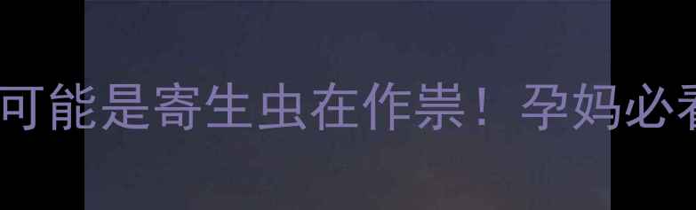 图片 🔥孕期腹泻频繁？可能是寄生虫在作祟！孕妈必看应对指南👩⚕️2