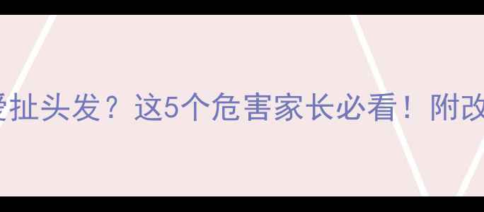 图片 🔥宝宝总爱扯头发？这5个危害家长必看！附改善方法🔥2