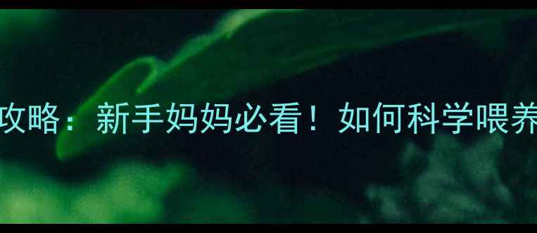 图片 🔸两个月的宝宝母乳喂养全攻略：新手妈妈必看！如何科学喂养+护理技巧+常见问题解答🔸