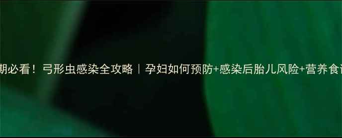 图片 🔸孕期必看！弓形虫感染全攻略｜孕妇如何预防+感染后胎儿风险+营养食谱💡1