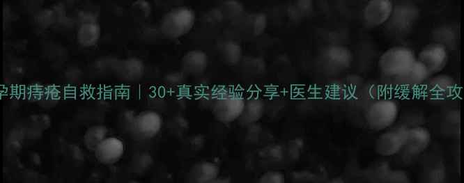 图片 🚑💄孕期痔疮自救指南｜30+真实经验分享+医生建议（附缓解全攻略）1
