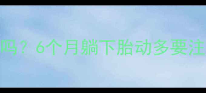 图片 🤰孕中期胎动频繁是正常现象吗？6个月躺下胎动多要注意这5大事项｜医生建议收藏2