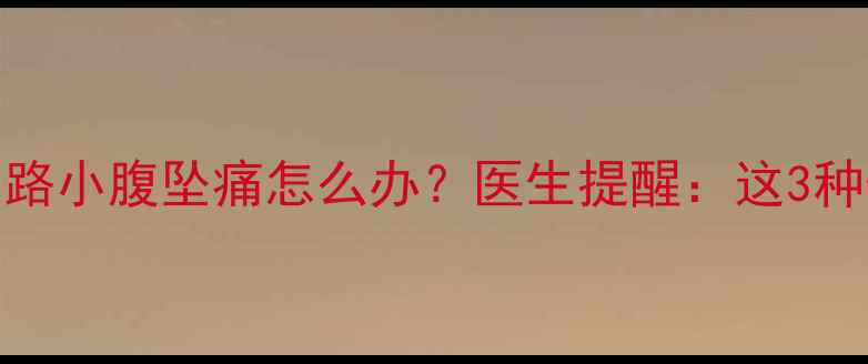图片 🤰孕八个月走路小腹坠痛怎么办？医生提醒：这3种情况要警惕！