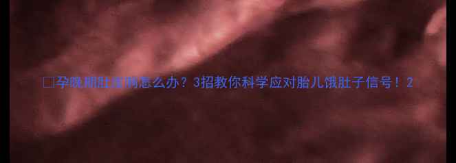 图片 🤰孕晚期肚皮响怎么办？3招教你科学应对胎儿饿肚子信号！2
