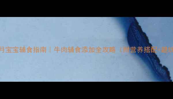 图片 🥩七个月宝宝辅食指南｜牛肉辅食添加全攻略（附营养搭配+避坑指南）
